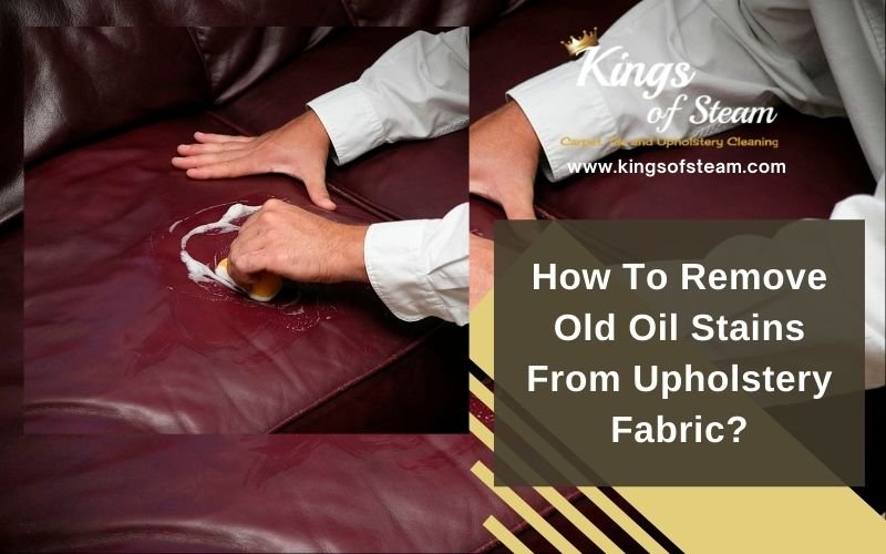 Steps To Remove Old Oil Stains From Upholstery Fabric | CO