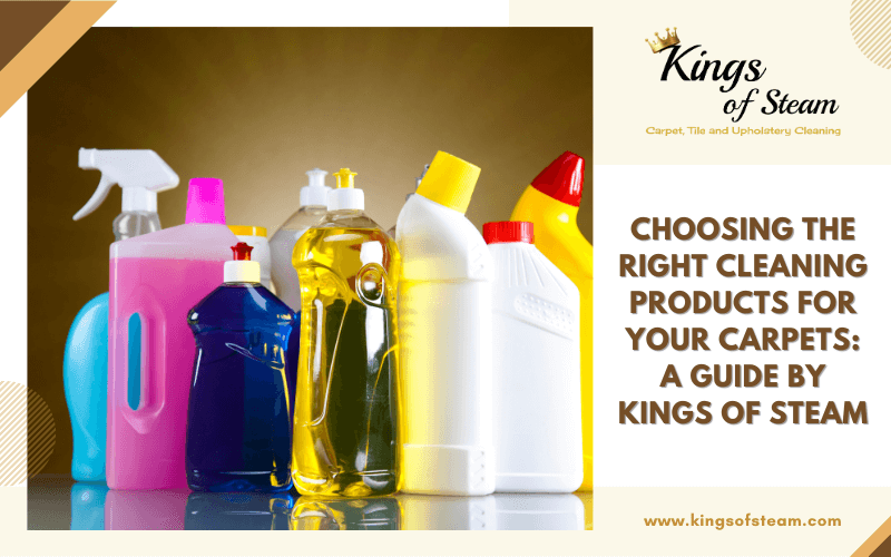 Choosing the Right Cleaning Products for Your Carpets A Guide by Kings of Steam